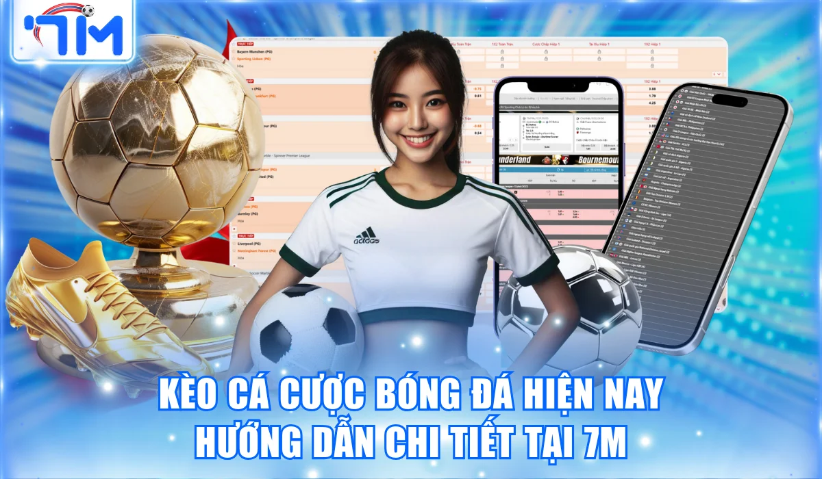 Kèo Cá Cược Bóng Đá Hiện Nay | Hướng Dẫn Chi Tiết Tại 7M
