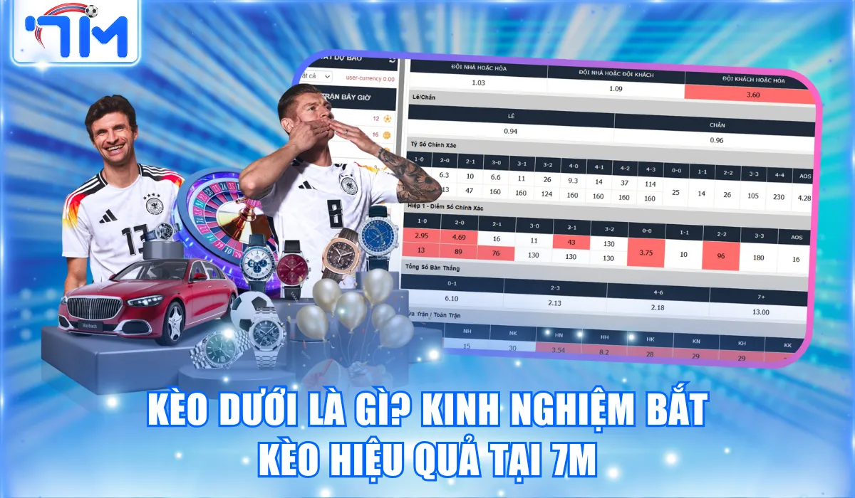 Kèo Dưới Là Gì? Kinh Nghiệm Bắt Kèo Hiệu Quả Tại 7M