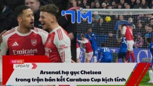 Arsenal hạ gục Chelsea trong trận bán kết Carabao Cup kịch tính