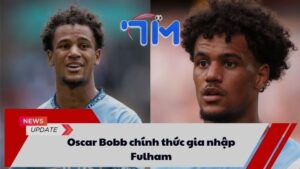 Oscar Bobb chính thức gia nhập Fulham