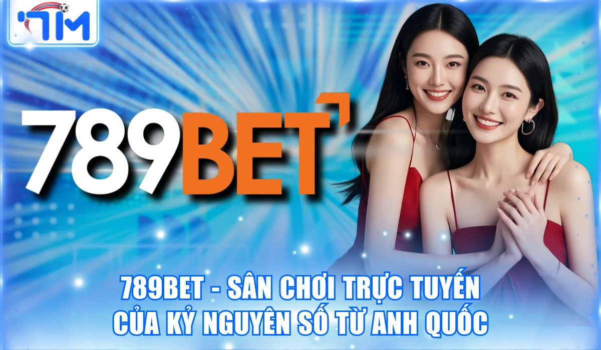 789BET – Sân Chơi Trực Tuyến Của Kỷ Nguyên Số Từ Anh Quốc
