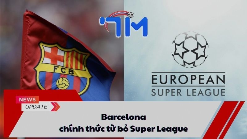 Barcelona chính thức từ bỏ Super League 13 Barcelona chính thức từ bỏ Super League