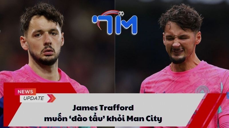 James Trafford muốn ‘đào tẩu’ khỏi Man City 8 James Trafford muốn ‘đào tẩu’ khỏi Man City