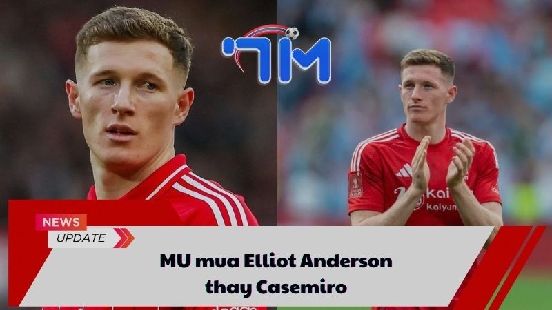 MU mua Elliot Anderson thay Casemiro