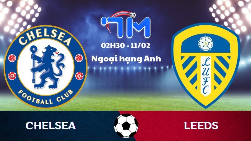 Soi kèo Chelsea vs Leeds hôm nay 11/02 | Vòng 25 Ngoại hạng Anh 10 Soi kèo Chelsea vs Leeds hôm nay 11/02 | Vòng 25 Ngoại hạng Anh